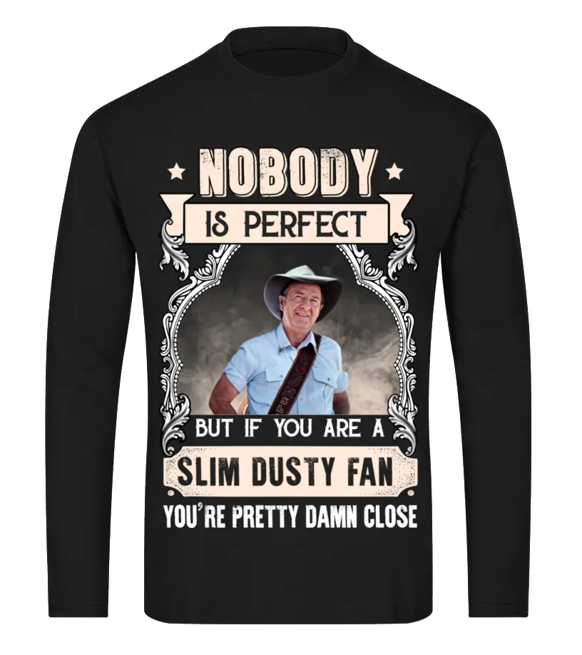 NOBODY IS PERFECT BUT IF YOU ARE A SLIM DUSTY FAN YOU'RE PRETTY DAMN CLOSE Camiseta de manga larga Unisex